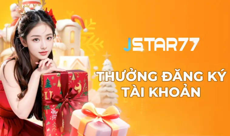 Thưởng Đăng Ký Tài Khoản Tại Nhà Cái JSTAR77